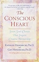 The Conscious Heart: Seven Soul-Choices That Create Your Relationship Destiny
