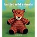 Knitted Wild Animals: 15 Adorable, Easy-to-Knit Toys
