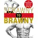 Scrawny to Brawny: The Complete Guide to Building Muscle the Natural Way