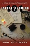 Invent-onomics 101: A Guide to Getting Your Invention to Market Without Losing Your Shirt!