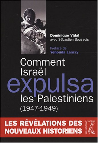 Comment Isra�l expulsa les Palestiniens : Les nouveaux acquis de l'Histoire (1945-1949)
