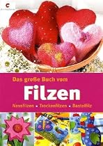 Das große Buch vom Filzen. Nassfilzen - Trockenfilzen - Bastelfilz