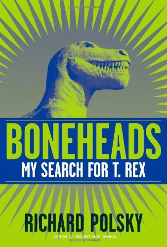 Boneheads: My Search For T. Rex