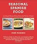 Seasonal Spanish Food: 125 Simple Recipes to Bring Home the Flavors of Spain