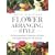 Flower Arranging Style: An International Collection of Ideas and Inspirations for All Seasons