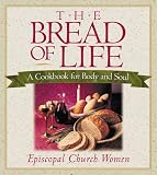 The Bread of Life: A Cookbook for Body and Soul