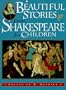 Beautiful Stories from Shakespeare for Children: Being a Choice Collection from the World's Greatest Classic Writer Wm. Shakespeare