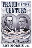 Fraud of the Century: Rutherford B. Hayes, Samuel Tilden, and the Stolen Election of 1876