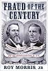 Fraud of the Century: Rutherford B. Hayes, Samuel Tilden, and the Stolen Election of 1876