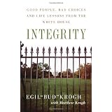 Integrity: Good People, Bad Choices, and Life Lessons from the White House
