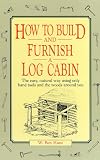 How to build and furnish a log cabin;: The easy-natural way using only hand tools and the woods around you