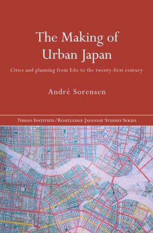 The Making of Urban Japan: Cities and Planning from Edo to the Twenty First Century (Nissan Institute/Routledge Japanese Studies)