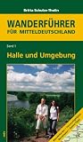 Halle und Umgebung: Wanderf&uuml;hrer f&uuml;r Mitteldeutschland 1 - Britta Schulze-Thulin