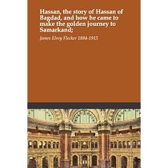 Hassan, the story of Hassan of Bagdad, and how he came to make the golden journey to Samarkand;