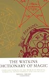The Watkins Dictionary of Magic: Over 3,000 Entries on the World of Magical Formulas, Secret Symbols and the Occult