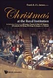 CHRISTMAS AT THE ROYAL INSTITUTION: AN ANTHOLOGY OF LECTURES BY M FARADAY, J TYNDALL, R S BALL, S P THOMPSON, E R LANKESTER, W H BRAGG, W L BRAGG, R L ... W. L. Bragg, R. L. Gregory, and I. Stewart