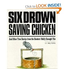 Six Drown Saving Chickens: And Other True Stories from the Reuters "Oddly Enough" File