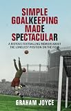 Simple goalkeeping made spectacular : a riotous footballing memoir about the loneliest position on the field
