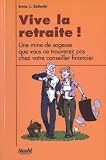 Vive la retraite ! : Une mine de sagesse que vous ne trouverez pas chez votre conseiller financier