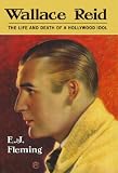 Wallace Reid: The Life And Death of a Hollywood Idol