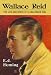Wallace Reid: The Life And Death of a Hollywood Idol