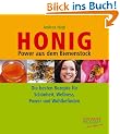 Honig: Power aus dem Bienenstock. Die besten Rezepte f�r Sch�nheit, Wellness, Power und Wohlbefinden