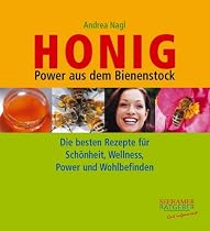 Honig: Power aus dem Bienenstock. Die besten Rezepte f&uuml;r Sch&ouml;nheit, Wellness, Power und Wohlbefinden