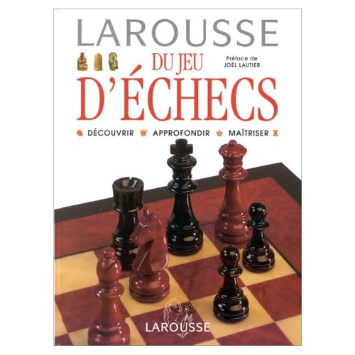 Larousse du jeu d'�checs. D�couvrir Approfondir Ma�triser