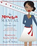 The Mocha Manual to Military Life: A Savvy Guide for Wives, Girlfriends, and Female Service Members