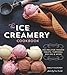 The Ice Creamery Cookbook: Modern Frozen Treats & Sweet Embellishments
