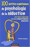 100 petites exp�riences de psychologie de s�duction : Pour mieux comprendre tous nos comportements amoureux