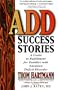 ADD Success Stories: A Guide to Fulfillment for Families with Attention Deficit Disorder