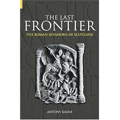 The Last Frontier: The Roman Invasions of Scotland (Revealing History)