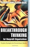 Breakthrough Thinking for Nonprofit Organizations: Creative Strategies for Extraordinary Results (Jossey Bass Nonprofit & Public Management Series)
