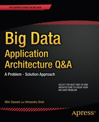 Big Data Application Architecture Q&A: A Problem - Solution Approach (Expert's Voice in Big Data)