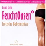 Feuchtoasen 1 | Erotische Bekenntnisse | Erotik Audio Story | Erotisches H�rbuch: M�nnerh�rbuchvon "Anna Lynn"
