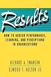 Results: How to Assess Performance, Learning, & Perceptions in Organizations (Publication in the Berrett-Koehler Organizational Performanc)