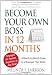 Become Your Own Boss in 12 Months: A Month-by-Month Guide to a Business that Works Become Your Own Boss in 12 Months: A Month-by-Month Guide to a Business that Works