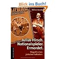 Julius Hirsch. Nationalspieler. Ermordet: Biografie eines j�dischen Fu�ballers