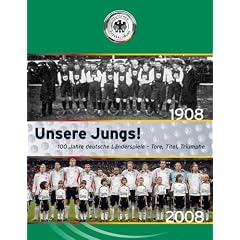 Unsere Jungs! 100 Jahre deutsche L�nderspiele: Tore, Titel, Triumphe