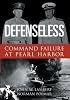 Defenseless: Command Failure at Pearl Harbor