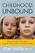 Childhood Unbound: Saving Our Kids' Best Selves--Confident Parenting in a World of Change Image of Childhood Unbound: Saving Our Kids' Best Selves--Confident Parenting in a World of Change