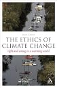The Ethics of Climate Change: Right and Wrong in a Warming World (Think Now)