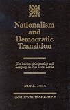 Nationalism and Democratic Transition: The Politics of Citizenship and Language in Post-Soviet Latvia