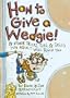 How to Give a Wedgie!: & Other Tricks, Tips, & Skills No Adult Will Teach You