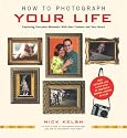 How to Photograph Your Life: Capturing Everyday Moments with Your Camera and Your Heart