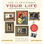 How to Photograph Your Life: Capturing Everyday Moments with Your Camera and Your Heart