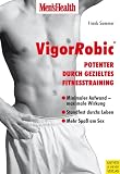 Men's Health: VigorRobic - Potenter durch gezieltes Fitnesstraining - �bungen und Trainingsprogramme zum Erhalt und zur Steigerung der m�nnlichen Sexualit�t