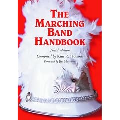 The Marching Band Handbook: Competitions, Instruments, Clinics, Fundraising, Publicity, Uniforms, Accessories, Trophies, Drum Corps, Twirling, Color Guard, Indoor Guard, Music, Travel