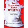 The Marching Band Handbook: Competitions, Instruments, Clinics, Fundraising, Publicity, Uniforms, Accessories, Trophies, Drum Corps, Twirling, Color Guard, Indoor Guard, Music, t